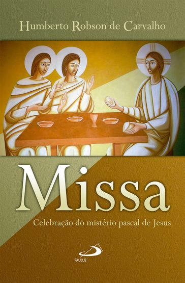 Missa: celebração do mistério pascal de Jesus - Humberto Robson de Carvalho