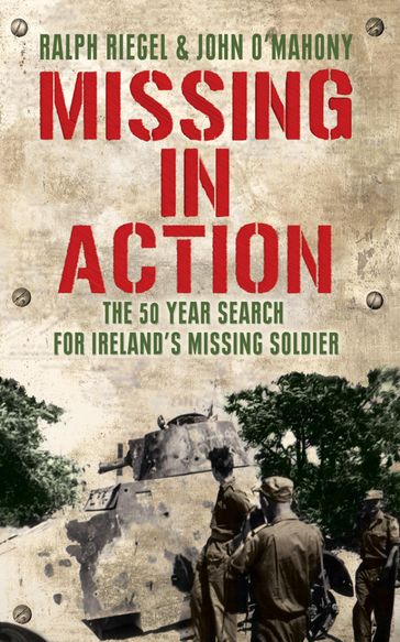 Missing in Action: The 50 Year Search for Ireland's Lost Soldier - Ralph Riegel - John O