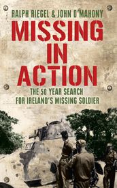 Missing in Action: The 50 Year Search for Ireland s Lost Soldier