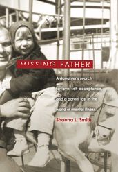 Missing Father: A Daughter s Search for Love, Self-Acceptance, and a Parent Lost in the World of Mental Illness