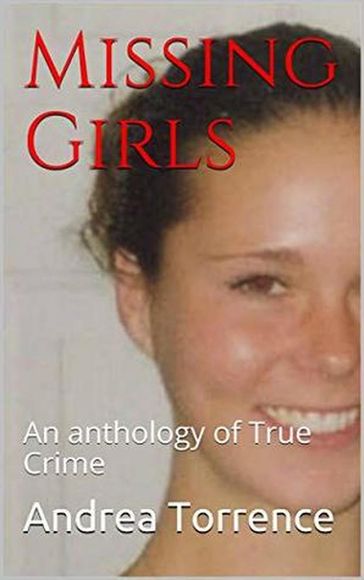 Missing Girls An Anthology of True Crime - Andrea Torrence