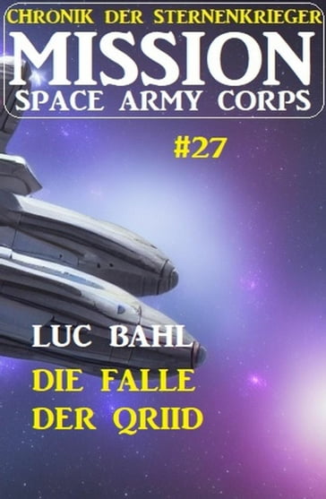 Mission Space Army Corps 27: Die Falle der Qriid: Chronik der Sternenkrieger - Luc Bahl