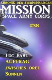 Mission Space Army Corps 38: Auftrag ?zwischen drei Sonnen: Chronik der Sternenkrieger