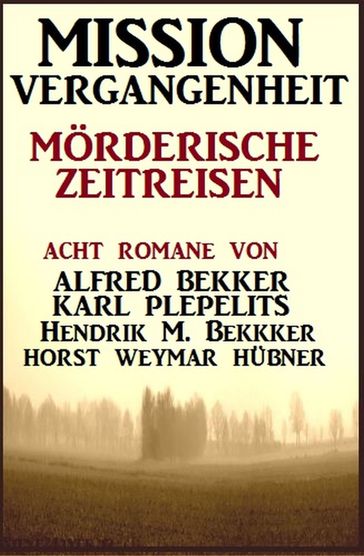 Mission Vergangenheit: Mörderische Zeitreisen - Alfred Bekker - Hendrik M. Bekker - Horst Weymar Hubner - Karl Plepelits