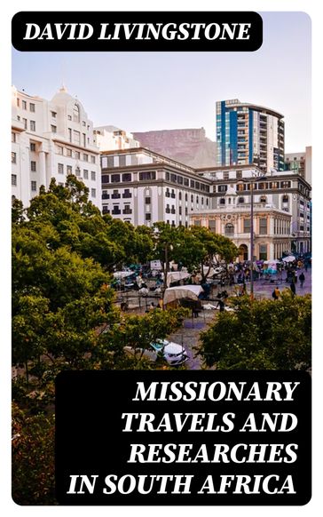 Missionary Travels and Researches in South Africa - David Livingstone