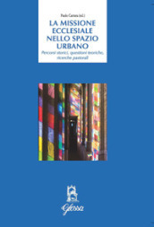 La Missione ecclesiale nello spazio urbano. Percorsi storici, questioni teoriche, ricerche pastorali