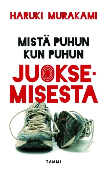 Mistä puhun kun puhun juoksemisesta - Haruki Murakami - Markko Taina