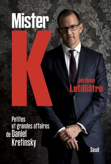 Mister K. petites et grandes affaires de Daniel Kretinsky - Jerome Lefilliatre