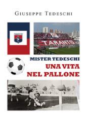 Mister Tedeschi. Una vita nel pallone