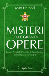 Misteri delle grandi opere. Faust, Parsifal, L anello di Nibelungo, Tannhauser, Lohengrin