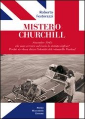 Mistero Churchill. Settembre 1945: che cosa cercava sul Lario lo statista inglese? Perché si celava dietro l identità del col. Warden?