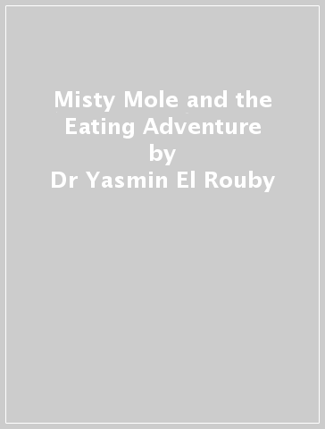 Misty Mole and the Eating Adventure - Dr Yasmin El Rouby