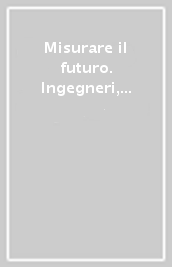 Misurare il futuro. Ingegneri, scienziati, economisti e politici (con Pareto) alla scoperta dell inconoscibile