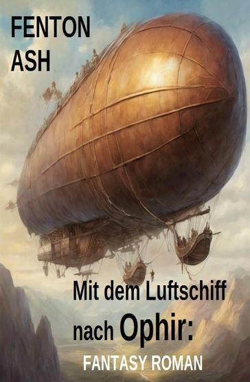 Mit dem Luftschiff nach Ophir: Fantasy Roman - Fenton Ash