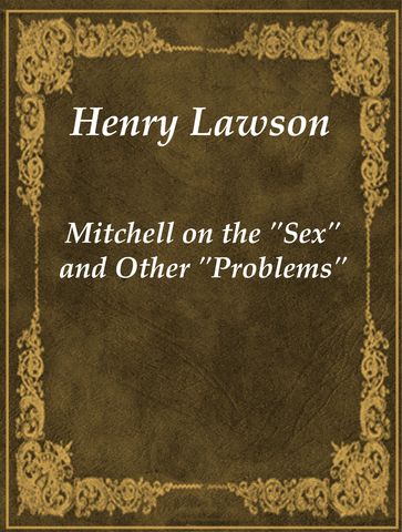 Mitchell on the "Sex" and Other "Problems" - Henry Lawson