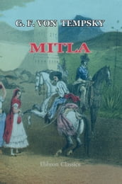 Mitla: a Narrative of Incidents and Personal Adventures on a Journey in Mexico, Guatemala, and Salvador in the Years 1853 to 1855. With Observations on the Modes of Life in those Countries.