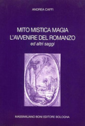 Mito mistica magia. L avvenire del romanzo ed altri saggi