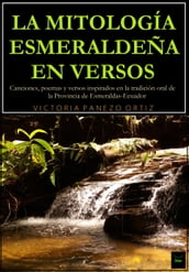 La Mitología Esmeraldeña En Versos: Canciones, Poemas Y Versos Inspirados En La Tradicion Oral De La Provincia De Esmeraldas-Ecuador