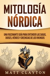 Mitología nórdica: Una fascinante guía para entender las sagas, dioses, héroes y creencias de los vikingos