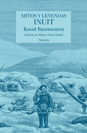 Mitos y leyendas inuit - Blanca Ortiz Ostalé - Knud Rasmussen