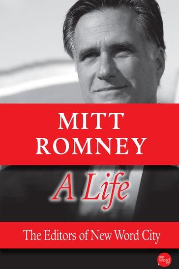 Mitt Romney, A Life - The Editors of New Word City