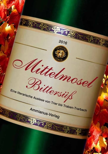 Mittelmosel Bittersüß - Andreas J. Schulte - Anja Grevener - Berit Allandt - Bernd Walhorn - Carsten Neß - Frank Schablewski - Gunter Krieger - Judith C. Vogt - Lars Neger - Manu Wirtz - Michael Kuhn - Moni Reinsch - Rainer Schulz - Renata A. Thiele - Sabine Schneider - Stephan Brakensiek