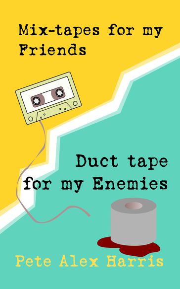 Mix-tapes for My Friends, Duct Tape for My Enemies - Pete Alex Harris