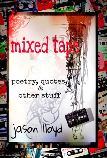Mixed Tape (Poetry, Quotes, & Other Stuff) - Jason Lloyd