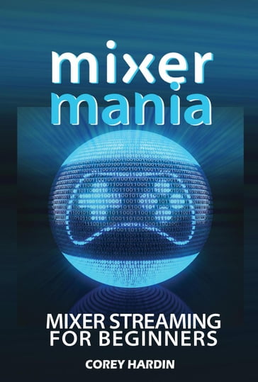 Mixer Mania: Mixer Streaming for Beginners - Corey Hardin