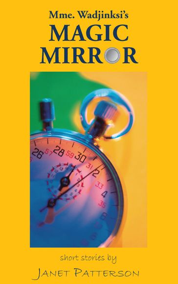 Mme. Wadjinski's Magic Mirror: Short Stories - Janet Patteron