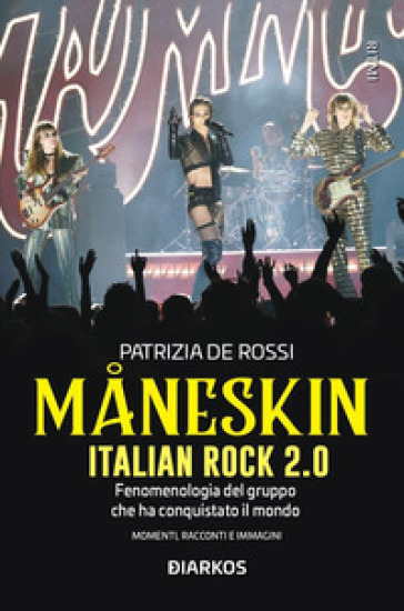 Måneskin. Italian rock 2.0. Fenomenologia del gruppo che ha conquistato il mondo. Momenti, racconti e immagini - Patrizia De Rossi