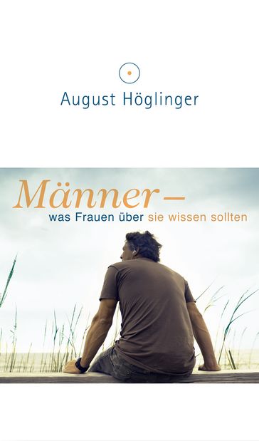 Männer - was Frauen über sie wissen sollten - Dr. August Hoglinger