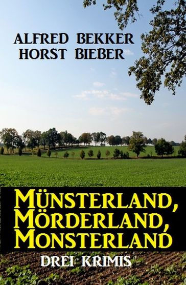 Münsterland, Mörderland, Monsterland: Drei Krimis - Alfred Bekker - Horst Bieber
