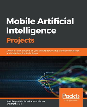 Mobile Artificial Intelligence Projects - Arun Padmanabhan - Karthikeyan NG - Matt R. Cole