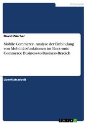 Mobile Commerce - Analyse der Einbindung von Mobilitätsfunktionen im Electronic Commerce Business-to-Business-Bereich