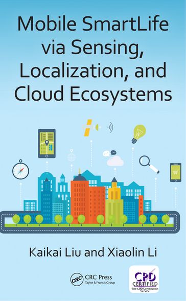 Mobile SmartLife via Sensing, Localization, and Cloud Ecosystems - Kaikai Liu - Xiaolin Li