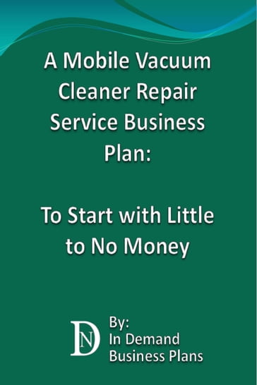 A Mobile Vacuum Cleaner Repair Service Business Plan: To Start with Little to No Money - In Demand Business Plans