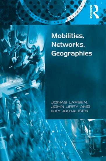 Mobilities, Networks, Geographies - John Urry - Jonas Larsen