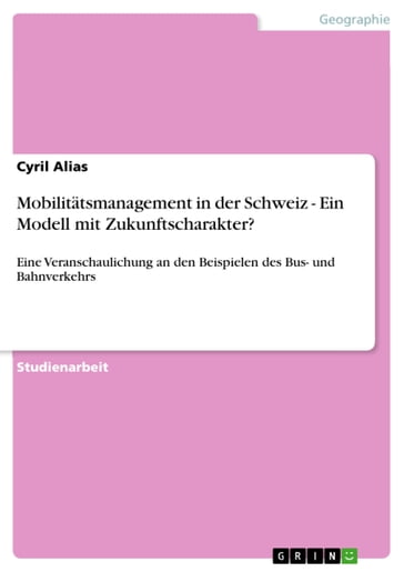 Mobilitätsmanagement in der Schweiz - Ein Modell mit Zukunftscharakter? - Cyril Alias