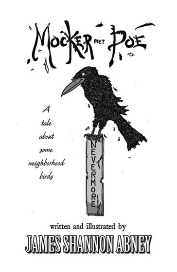 Mocker Met Poe: A tale about some neighborhood birds - James Shannon Abney