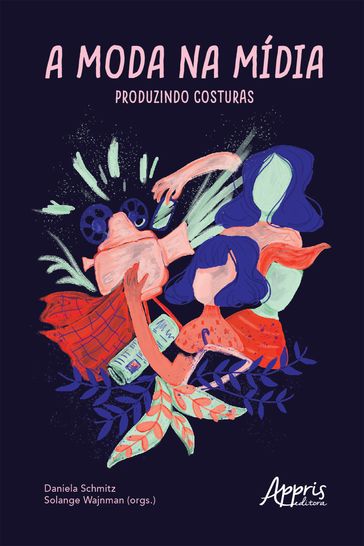 A Moda na Mídia: Produzindo Costuras - Daniela Schmitz - Solange Wajnman