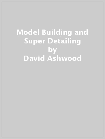 Model Building and Super Detailing - David Ashwood