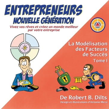 La Modélisation des Facteurs de Succès Tome I: Entrepreneurs Nouvelle Génération - Robert Brian Dilts