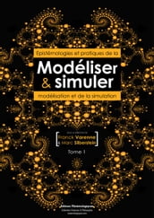 Modéliser et simuler - Epistémologies et pratiques de la modélisation et de la simulation - Tome 1