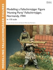 Modelling a Fallschirmjäger Figure  Hunting Party  Fallschirmjäger, Normandy, 1944