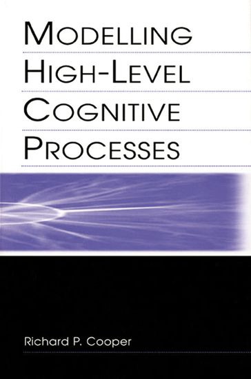 Modelling High-level Cognitive Processes - David W. Glasspool - John Fox - Peter G. Yule - Richard P. Cooper - Richard P. Cooper With Contributi