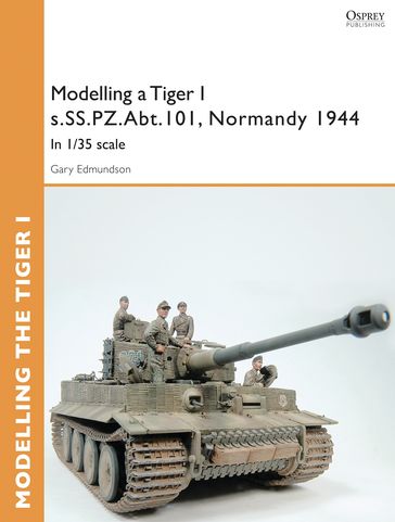 Modelling a Tiger I s.SS.PZ.Abt.101, Normandy 1944 - Gary Edmundson