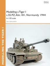 Modelling a Tiger I s.SS.PZ.Abt.101, Normandy 1944