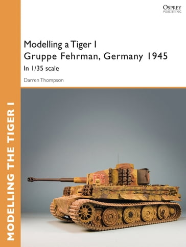 Modelling a Tiger I Gruppe Fehrman, Germany 1945 - Darren Thompson