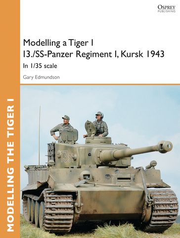 Modelling a Tiger I I3./SS-Panzer Regiment I, Kursk 1943 - Gary Edmundson